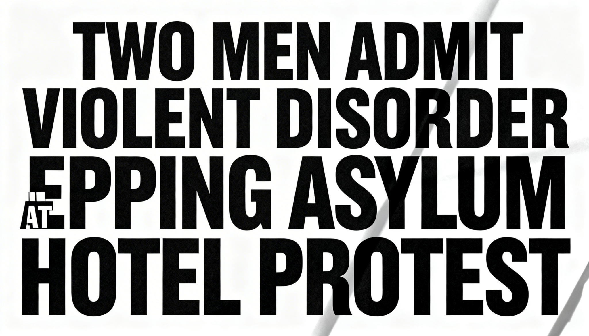 Two Men Admit Violent Disorder at Epping Asylum Hotel Protest